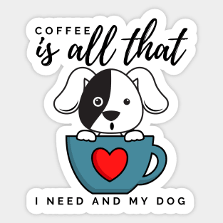 Coffee is all that i need and my dog Sticker